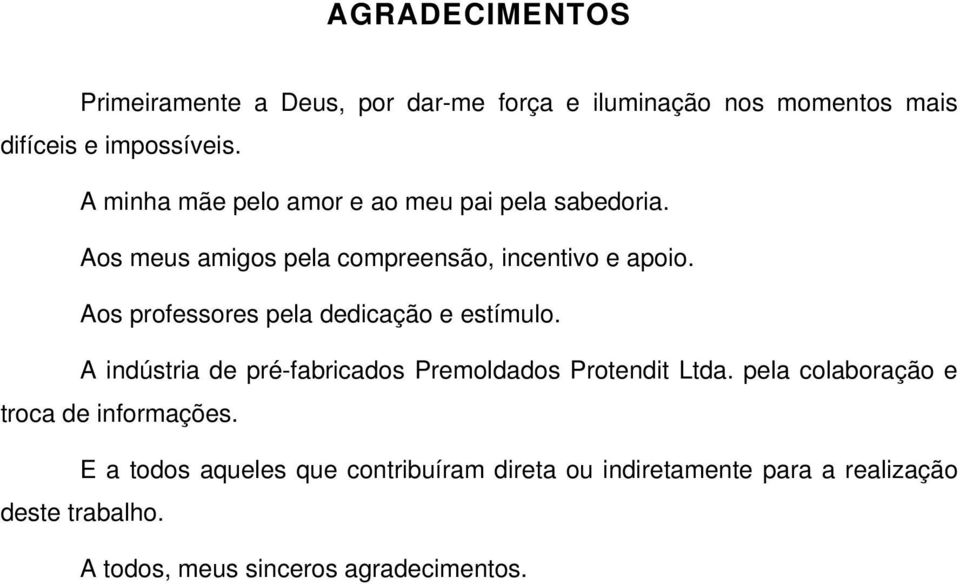 Aos professores pela dedicação e estímulo. A indústria de pré-fabricados Premoldados Protendit Ltda.