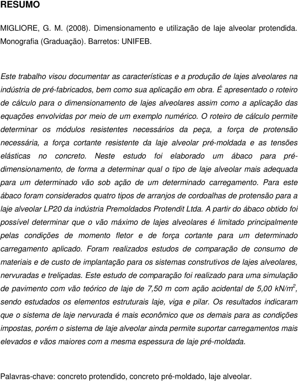 É apresentado o roteiro de cálculo para o dimensionamento de lajes alveolares assim como a aplicação das equações envolvidas por meio de um exemplo numérico.