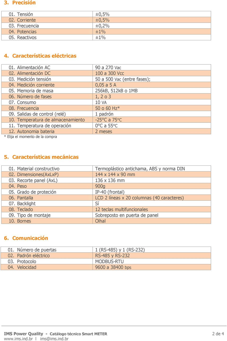 Consumo 10 VA 08. Frecuencia 50 o 60 Hz* 09. Salidas de control (relé) 1 padrón 10. Temperatura de almacenamiento -25 C a 75 C 11. Temperatura de operación 0 C a 55 C 12.