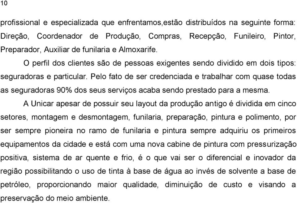 Pelo fato de ser credenciada e trabalhar com quase todas as seguradoras 90% dos seus serviços acaba sendo prestado para a mesma.