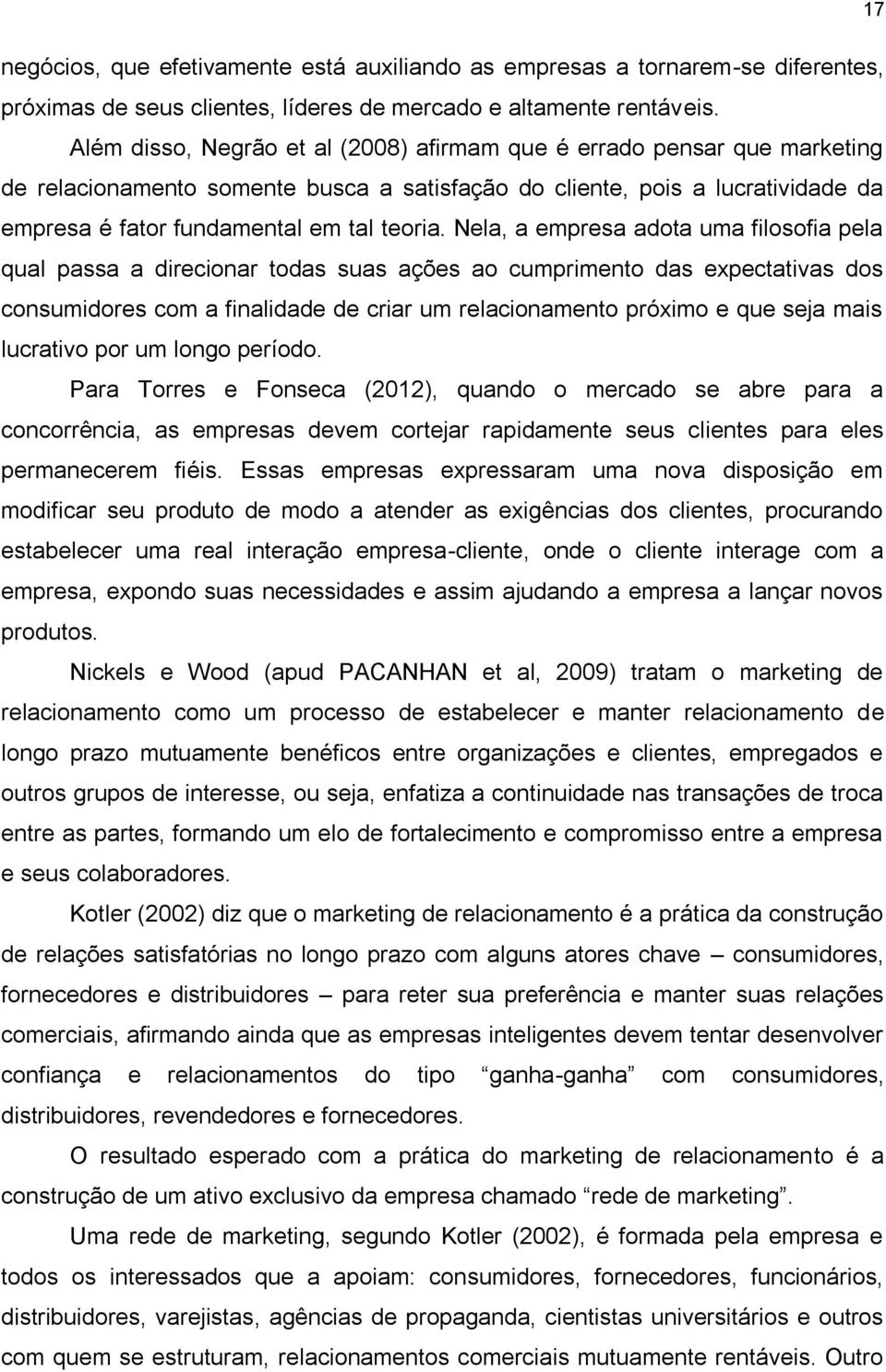 Nela, a empresa adota uma filosofia pela qual passa a direcionar todas suas ações ao cumprimento das expectativas dos consumidores com a finalidade de criar um relacionamento próximo e que seja mais