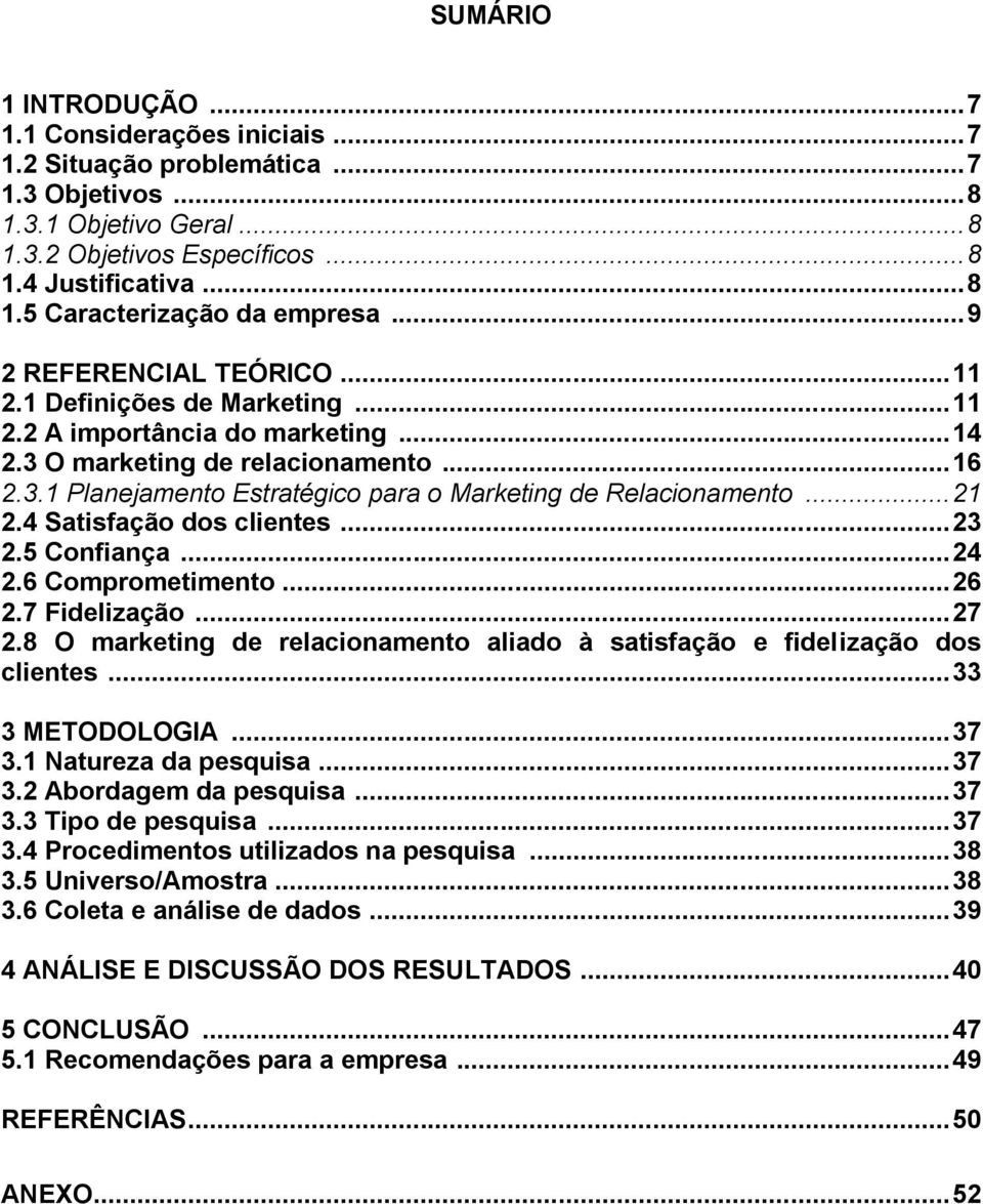 .. 21 2.4 Satisfação dos clientes... 23 2.5 Confiança... 24 2.6 Comprometimento... 26 2.7 Fidelização... 27 2.8 O marketing de relacionamento aliado à satisfação e fidelização dos clientes.