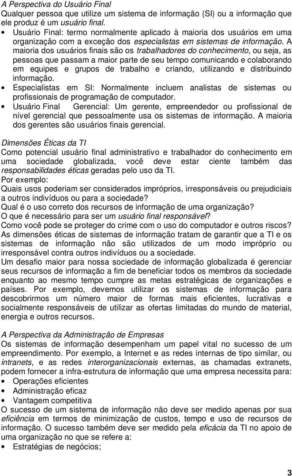 A maioria dos usuários finais são os trabalhadores do conhecimento, ou seja, as pessoas que passam a maior parte de seu tempo comunicando e colaborando em equipes e grupos de trabalho e criando,