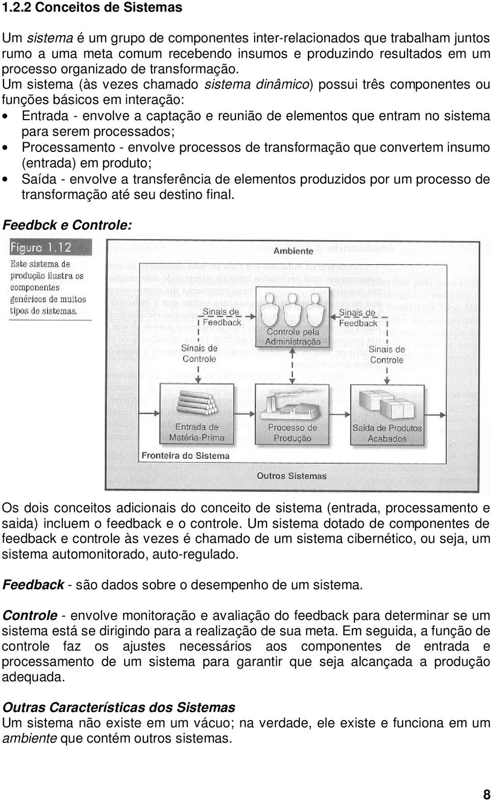 Um sistema (às vezes chamado sistema dinâmico) possui três componentes ou funções básicos em interação: Entrada - envolve a captação e reunião de elementos que entram no sistema para serem