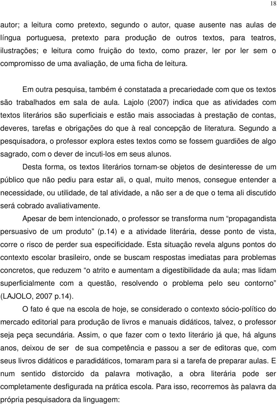 Lajolo (2007) indica que as atividades com textos literários são superficiais e estão mais associadas à prestação de contas, deveres, tarefas e obrigações do que à real concepção de literatura.