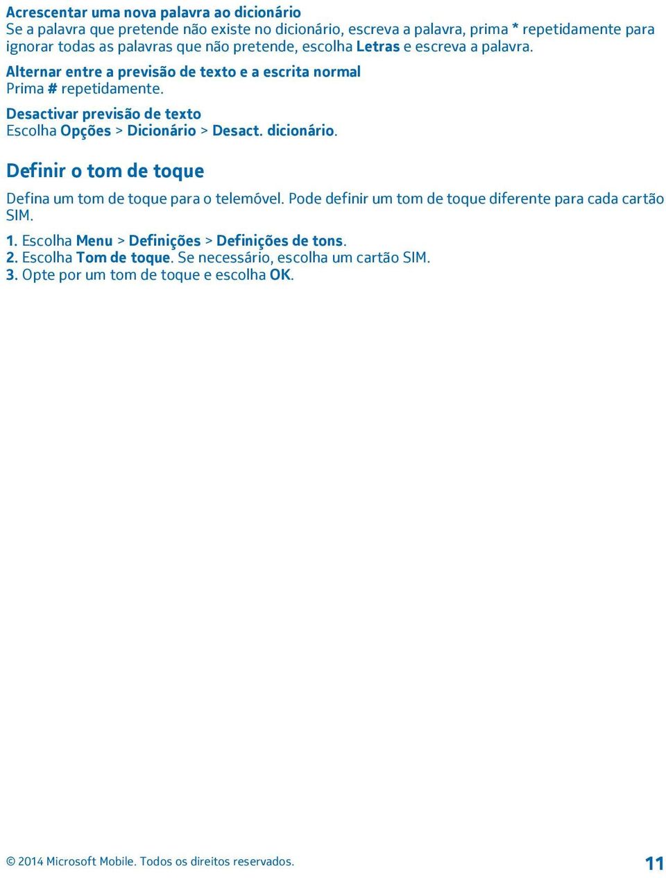 Desactivar previsão de texto Escolha Opções > Dicionário > Desact. dicionário. Definir o tom de toque Defina um tom de toque para o telemóvel.