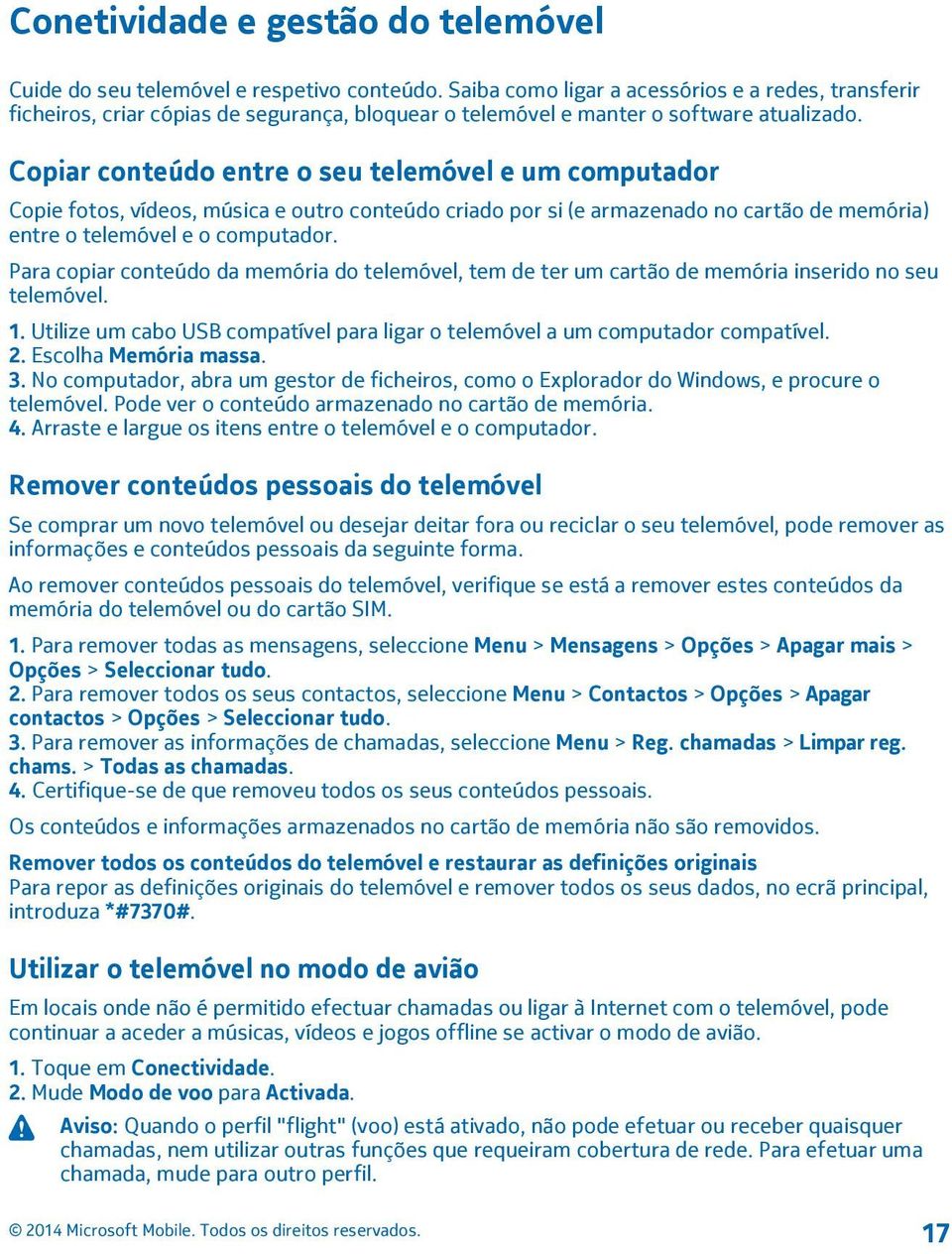 Copiar conteúdo entre o seu telemóvel e um computador Copie fotos, vídeos, música e outro conteúdo criado por si (e armazenado no cartão de memória) entre o telemóvel e o computador.