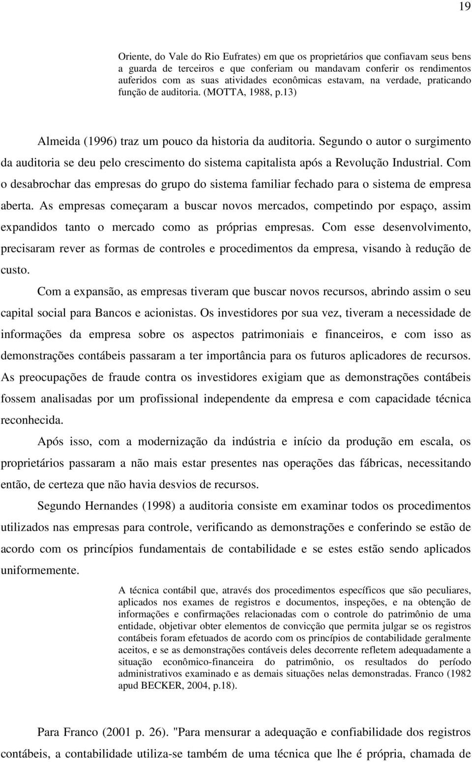 Segundo o autor o surgimento da auditoria se deu pelo crescimento do sistema capitalista após a Revolução Industrial.