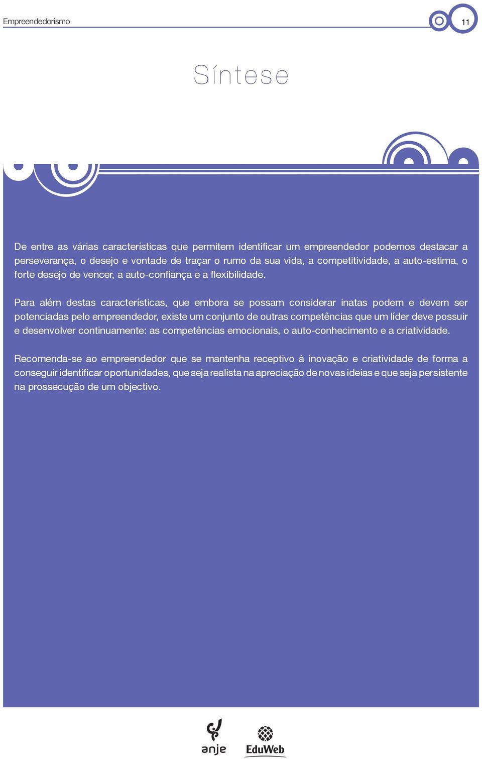 Para além destas características, que embora se possam considerar inatas podem e devem ser potenciadas pelo empreendedor, existe um conjunto de outras competências que um líder deve possuir e