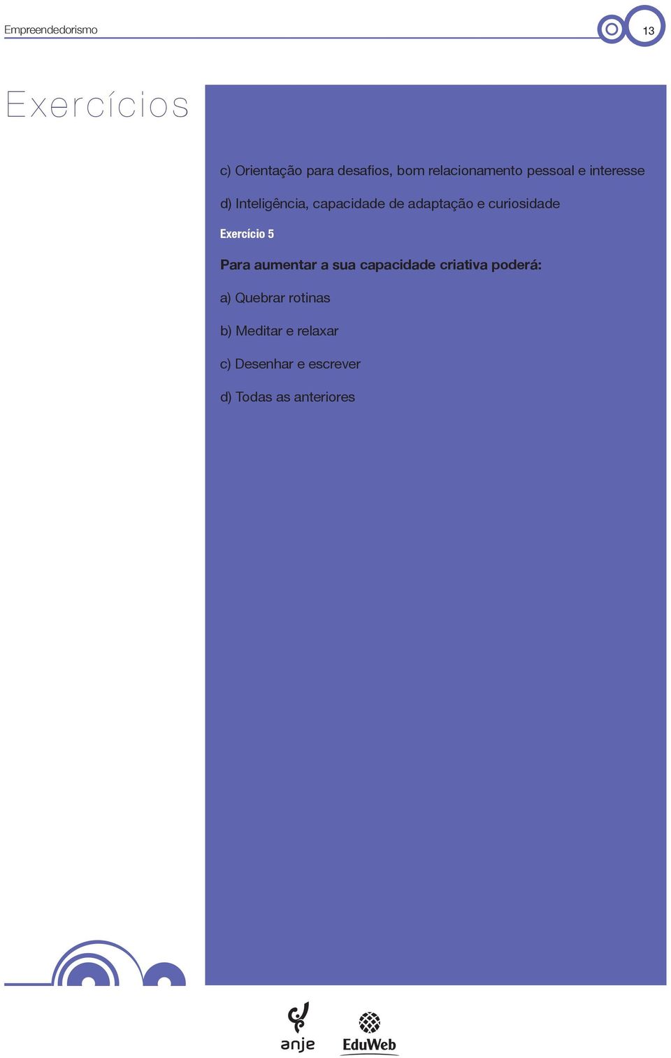 Exercício 5 Para aumentar a sua capacidade criativa poderá: a) Quebrar