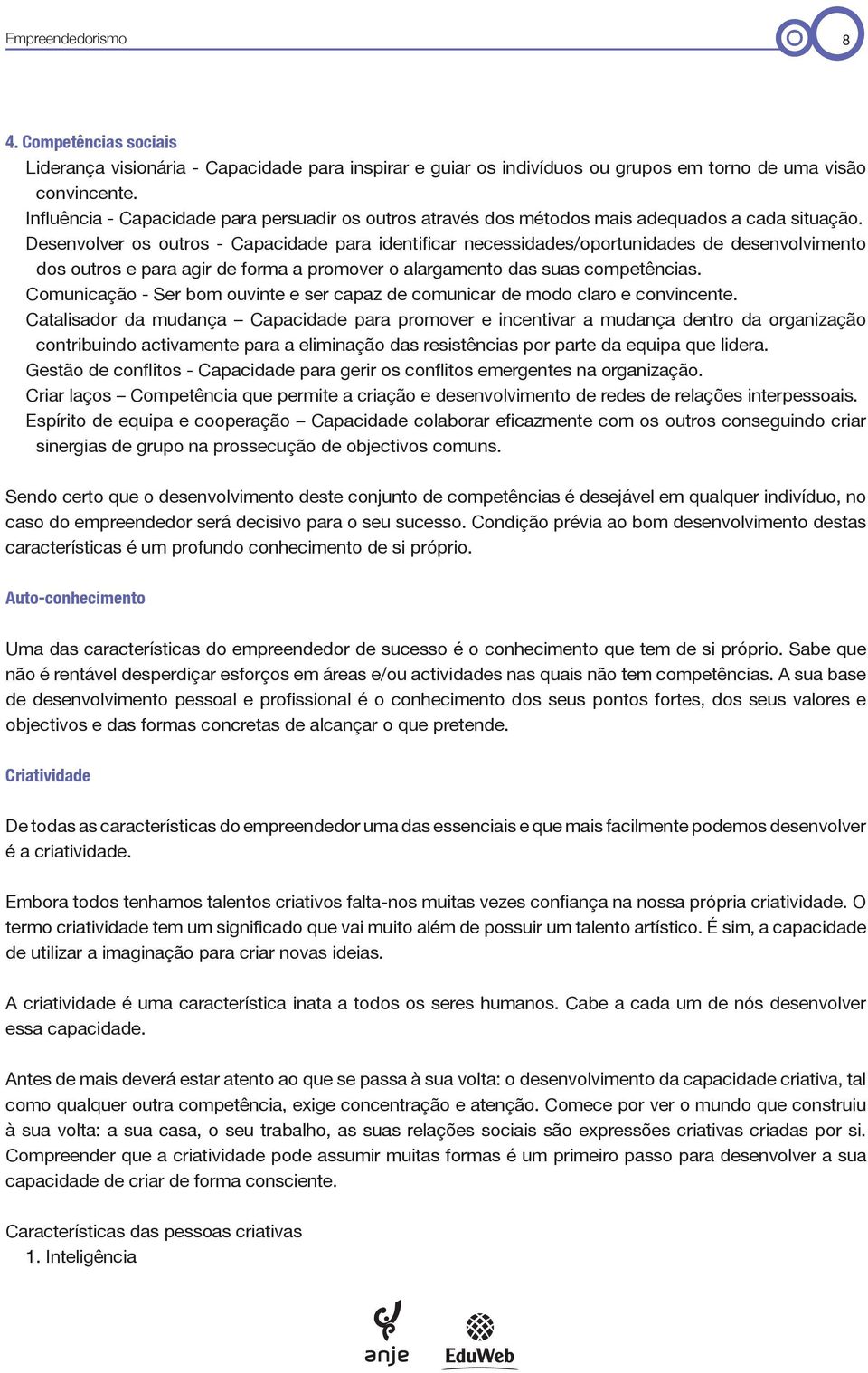 Desenvolver os outros - Capacidade para identificar necessidades/oportunidades de desenvolvimento dos outros e para agir de forma a promover o alargamento das suas competências.