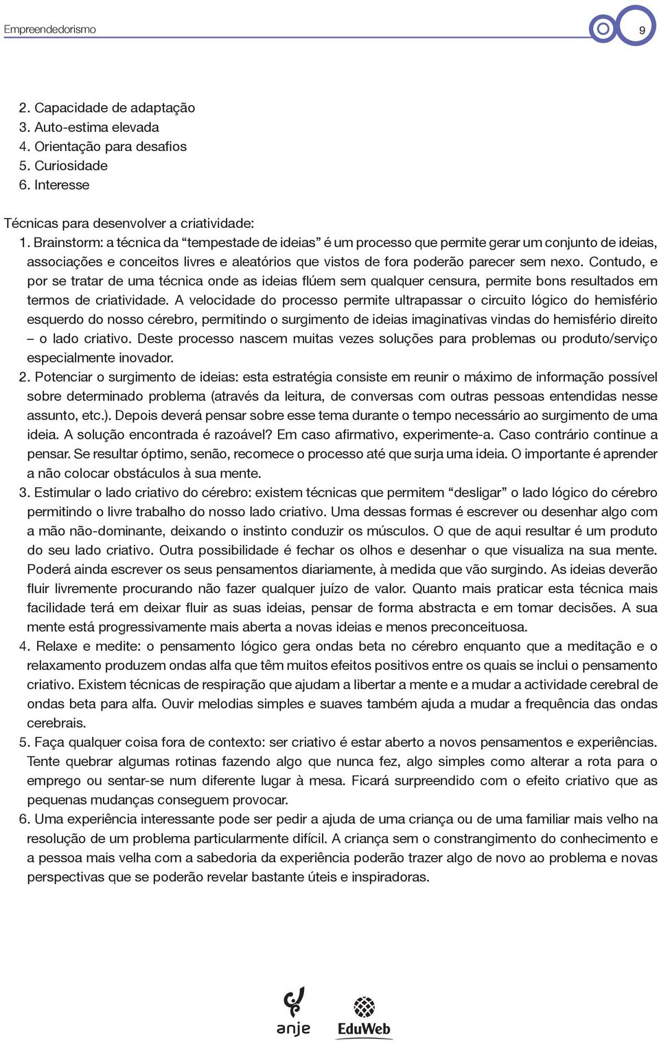 Contudo, e por se tratar de uma técnica onde as ideias flúem sem qualquer censura, permite bons resultados em termos de criatividade.