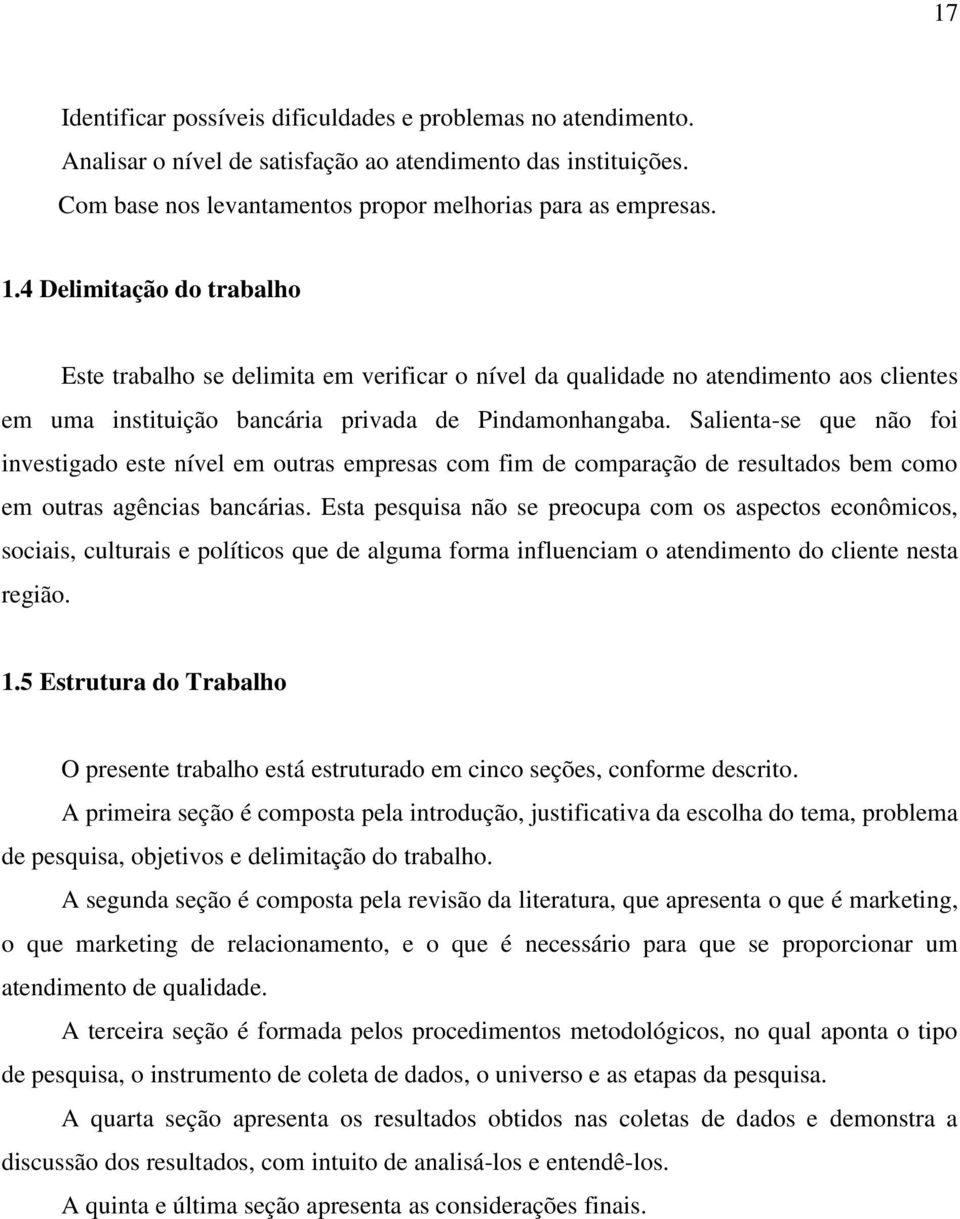 Salienta-se que não foi investigado este nível em outras empresas com fim de comparação de resultados bem como em outras agências bancárias.