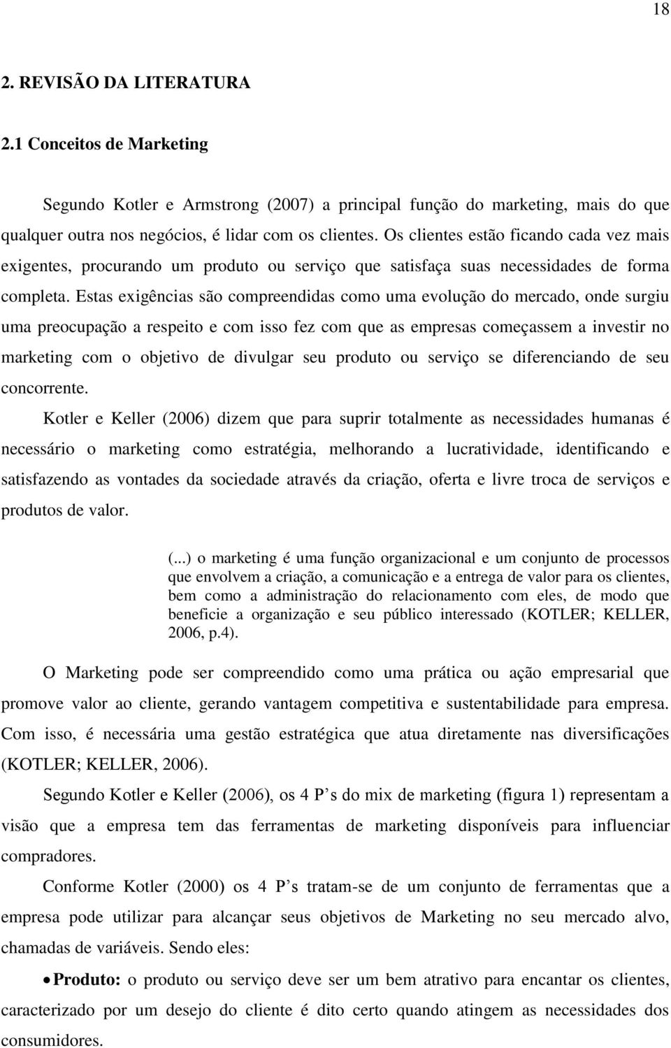 Estas exigências são compreendidas como uma evolução do mercado, onde surgiu uma preocupação a respeito e com isso fez com que as empresas começassem a investir no marketing com o objetivo de