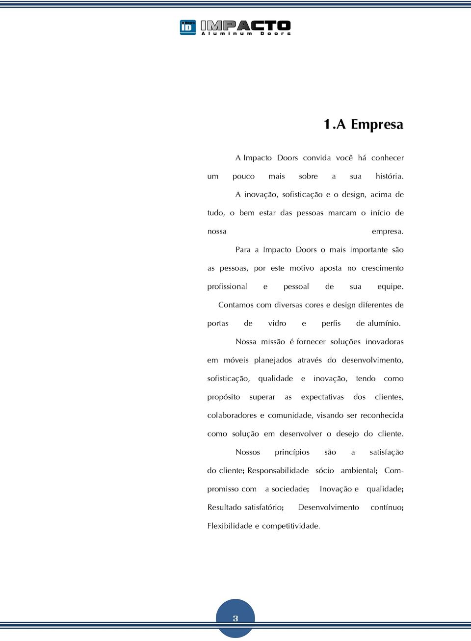 Contamos com diversas cores e design diferentes de portas de vidro e perfis de alumínio.