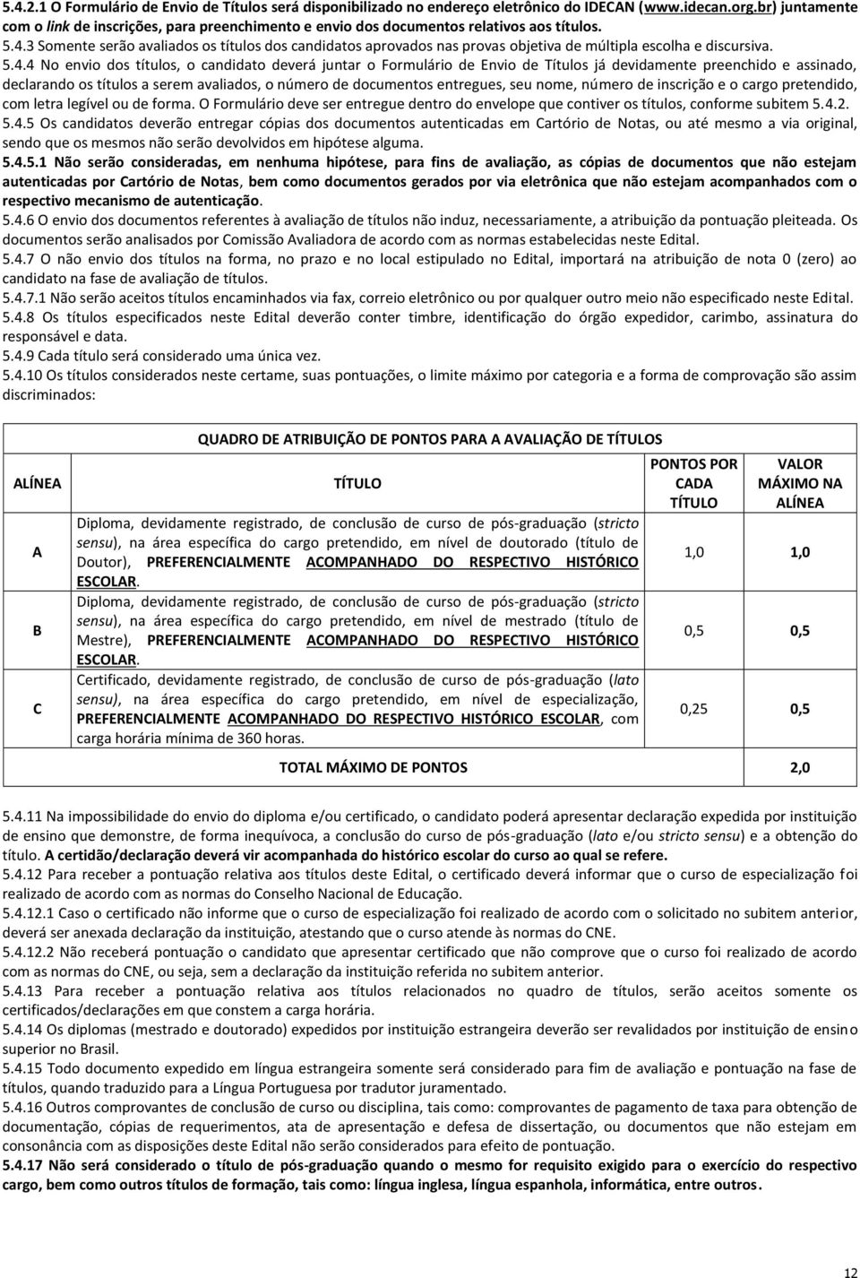 3 Somente serão avaliados os títulos dos candidatos aprovados nas provas objetiva de múltipla escolha e discursiva. 5.4.