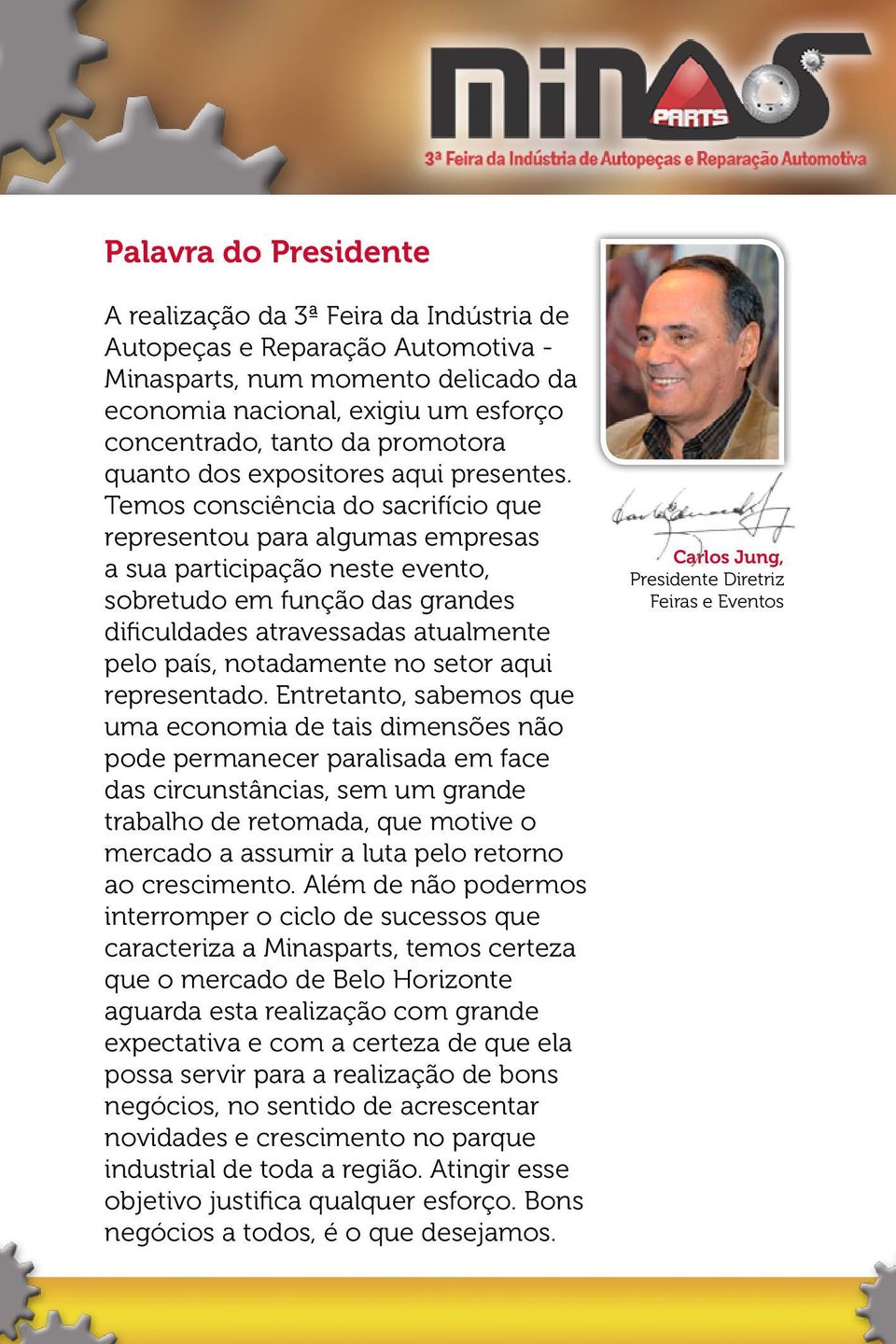 Temos consciência do sacrifício que representou para algumas empresas a sua participação neste evento, sobretudo em função das grandes dificuldades atravessadas atualmente pelo país, notadamente no