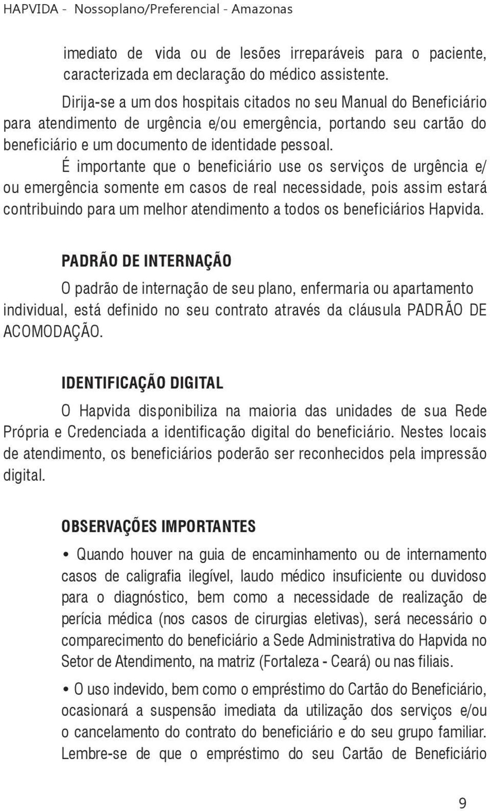 É importante que o beneficiário use os serviços de urgência e/ ou emergência somente em casos de real necessidade, pois assim estará contribuindo para um melhor atendimento a todos os beneficiários