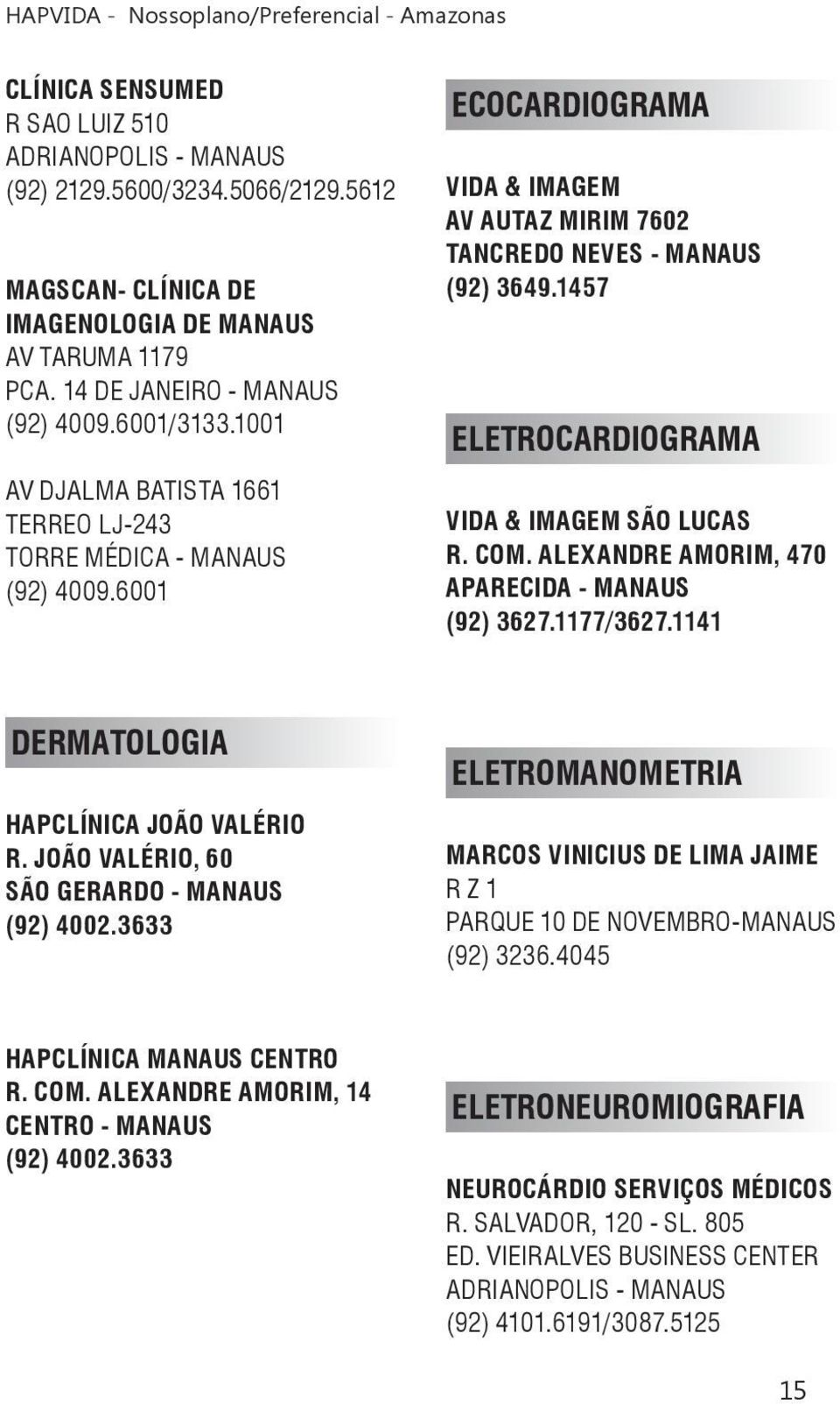 1457 ELETROCARDIOGRAMA VIDA & IMAGEM SÃO LUCAS R. COM. ALEXANDRE AMORIM, 470 (92) 3627.1177/3627.1141 DERMATOLOGIA HAPCLÍNICA JOÃO VALÉRIO R.