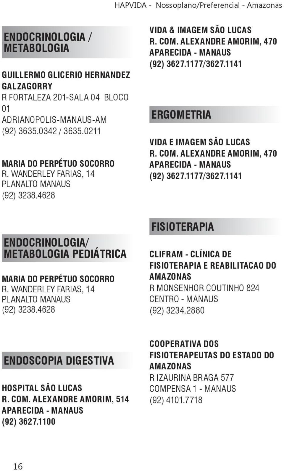 WANDERLEY FARIAS, 14 PLANALTO MANAUS (92) 3238.4628 FISIOTERAPIA CLIFRAM - CLÍNICA DE FISIOTERAPIA E REABILITACAO DO AMAZONAS R MONSENHOR COUTINHO 824 (92) 3234.