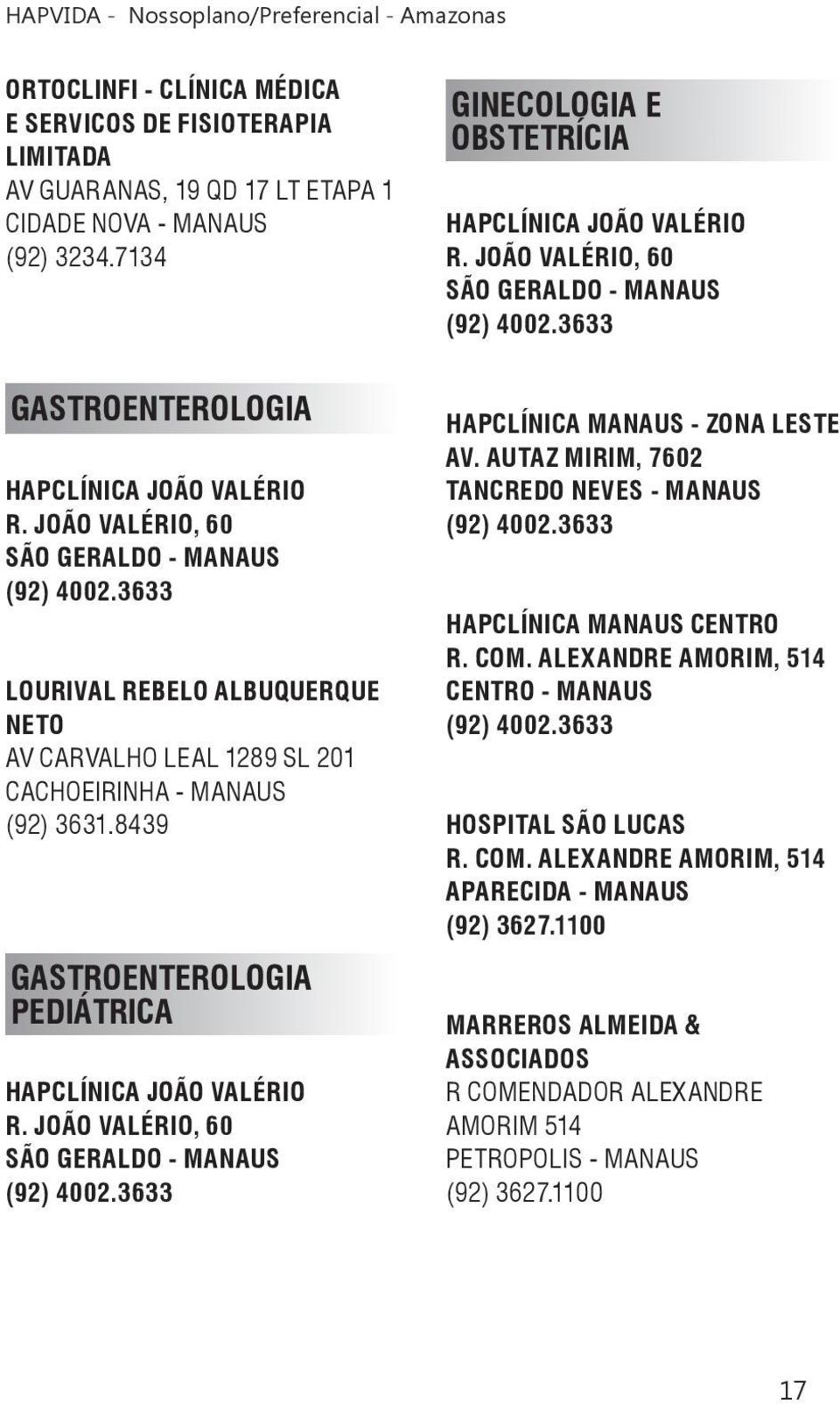 JOÃO VALÉRIO, 60 SÃO GERALDO - MANAUS LOURIVAL REBELO ALBUQUERQUE NETO AV CARVALHO LEAL 1289 SL 201 CACHOEIRINHA - MANAUS (92) 3631.8439 GASTROENTEROLOGIA PEDIÁTRICA HAPCLÍNICA JOÃO VALÉRIO R.