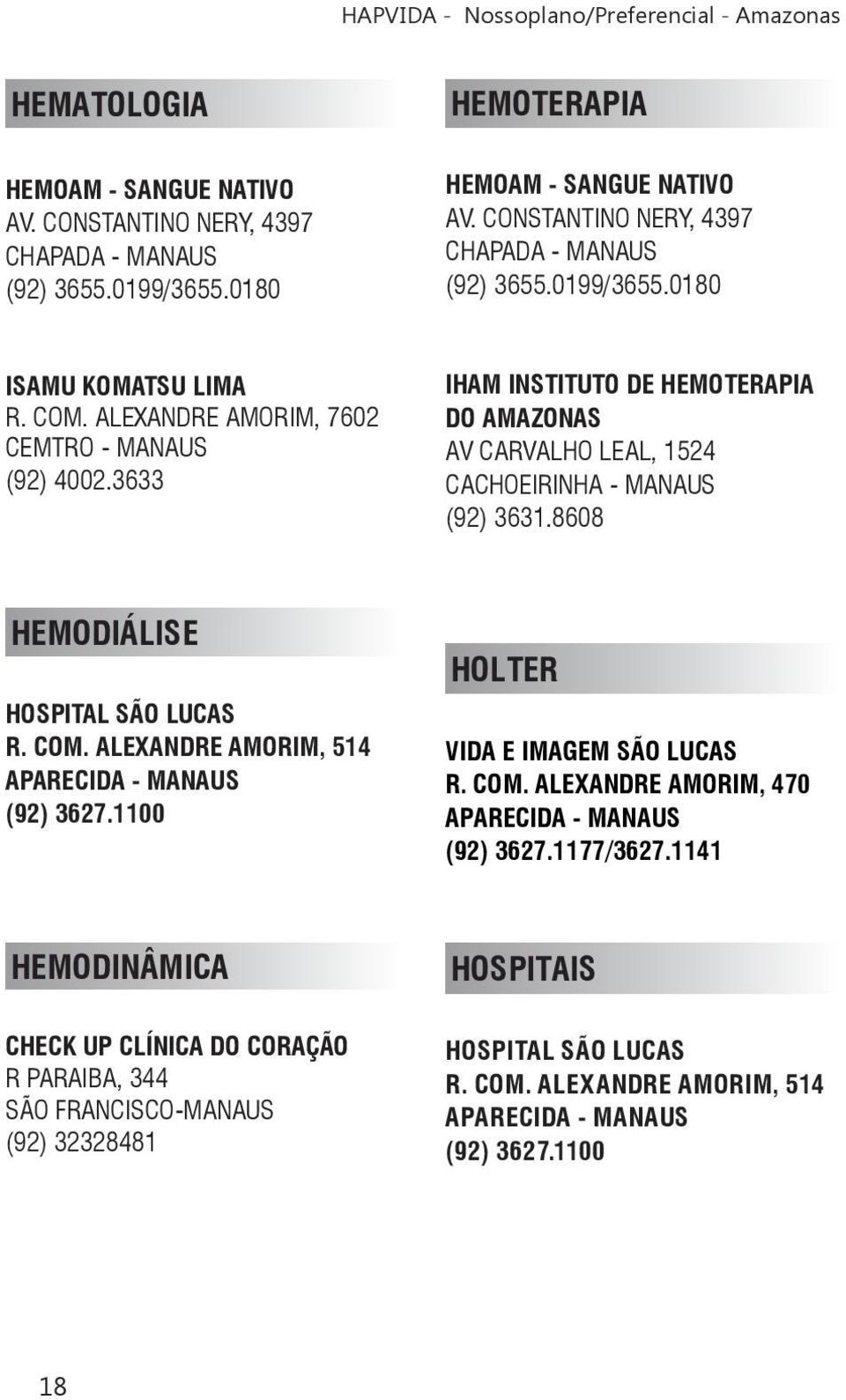 ALEXANDRE AMORIM, 7602 CEMTRO - MANAUS IHAM INSTITUTO DE HEMOTERAPIA DO AMAZONAS AV CARVALHO LEAL, 1524 CACHOEIRINHA - MANAUS (92) 3631.8608 HEMODIÁLISE HOSPITAL SÃO LUCAS R.