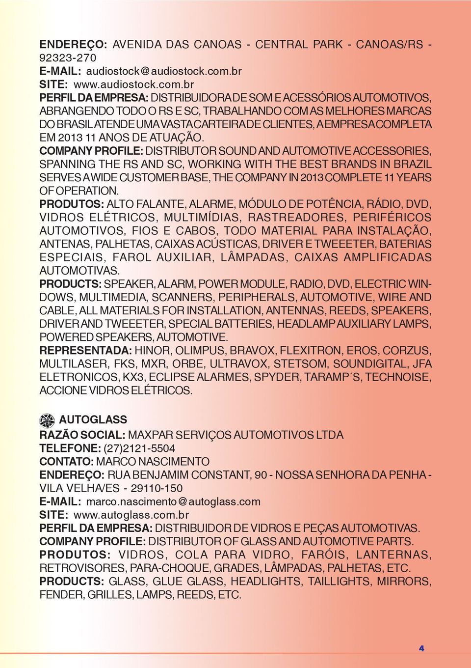 br PERFIL DA EMPRESA: DISTRIBUIDORA DE SOM E ACESSÓRIOS AUTOMOTIVOS, ABRANGENDO TODO O RS E SC, TRABALHANDO COM AS MELHORES MARCAS DO BRASIL ATENDE UMA VASTA CARTEIRA DE CLIENTES, A EMPRESA COMPLETA