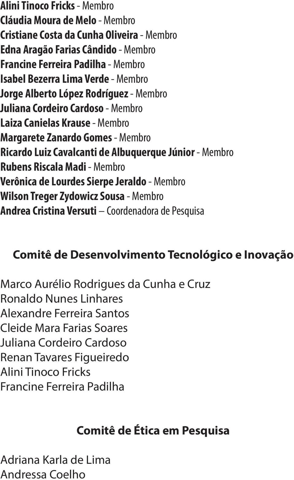 Membro Rubens Riscala Madi - Membro Verônica de Lourdes Sierpe Jeraldo - Membro Wilson Treger Zydowicz Sousa - Membro Andrea Cristina Versuti Coordenadora de Pesquisa Comitê de Desenvolvimento