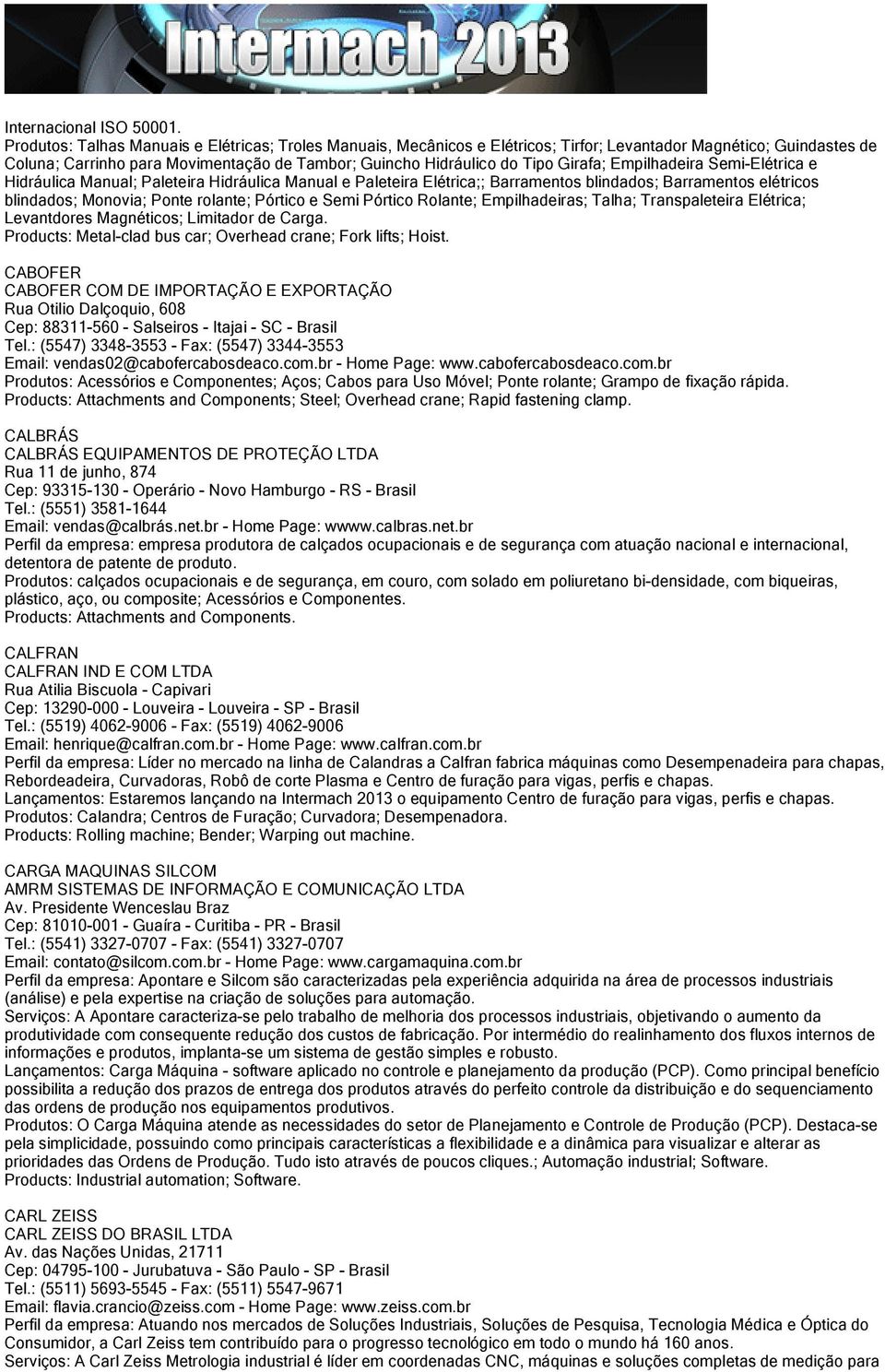 Girafa; Empilhadeira Semi-Elétrica e Hidráulica Manual; Paleteira Hidráulica Manual e Paleteira Elétrica;; Barramentos blindados; Barramentos elétricos blindados; Monovia; Ponte rolante; Pórtico e