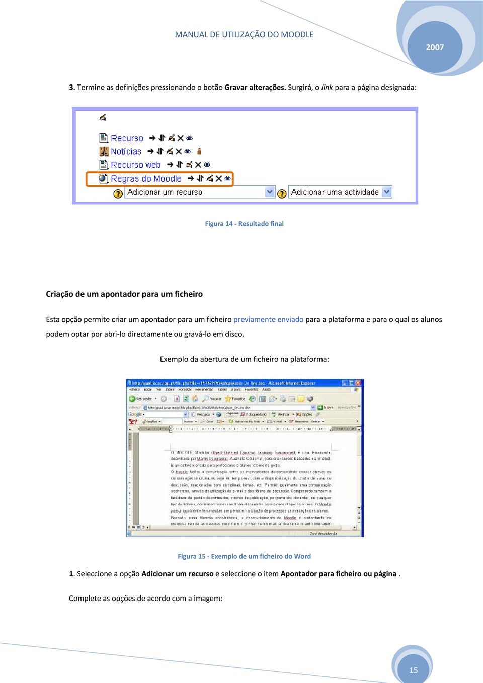 para um ficheiro previamente enviado para a plataforma e para o qual os alunos podem optar por abri lo directamente ou gravá lo em disco.