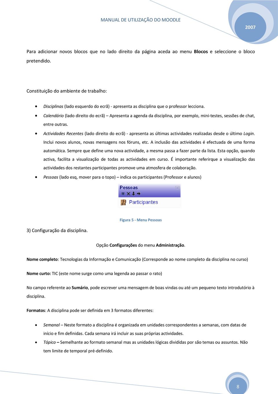 Calendário (lado direito do ecrã) Apresenta a agenda da disciplina, por exemplo, mini testes, sessões de chat, entre outras.