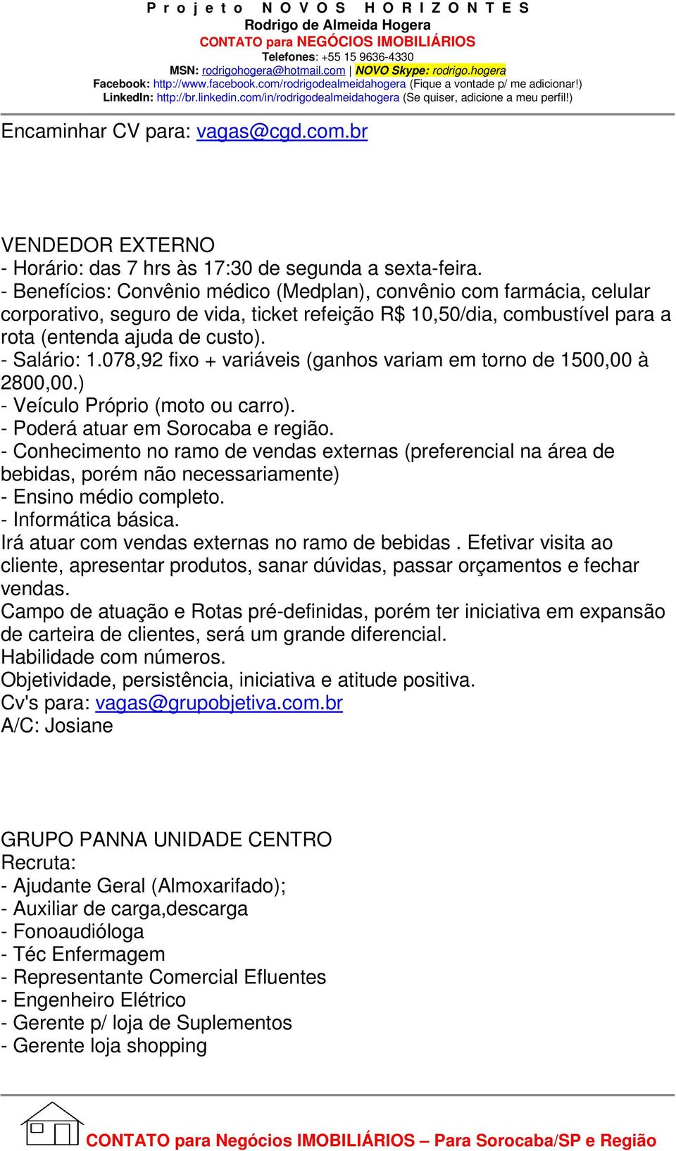 078,92 fixo + variáveis (ganhos variam em torno de 1500,00 à 2800,00.) - Veículo Próprio (moto ou carro). - Poderá atuar em Sorocaba e região.