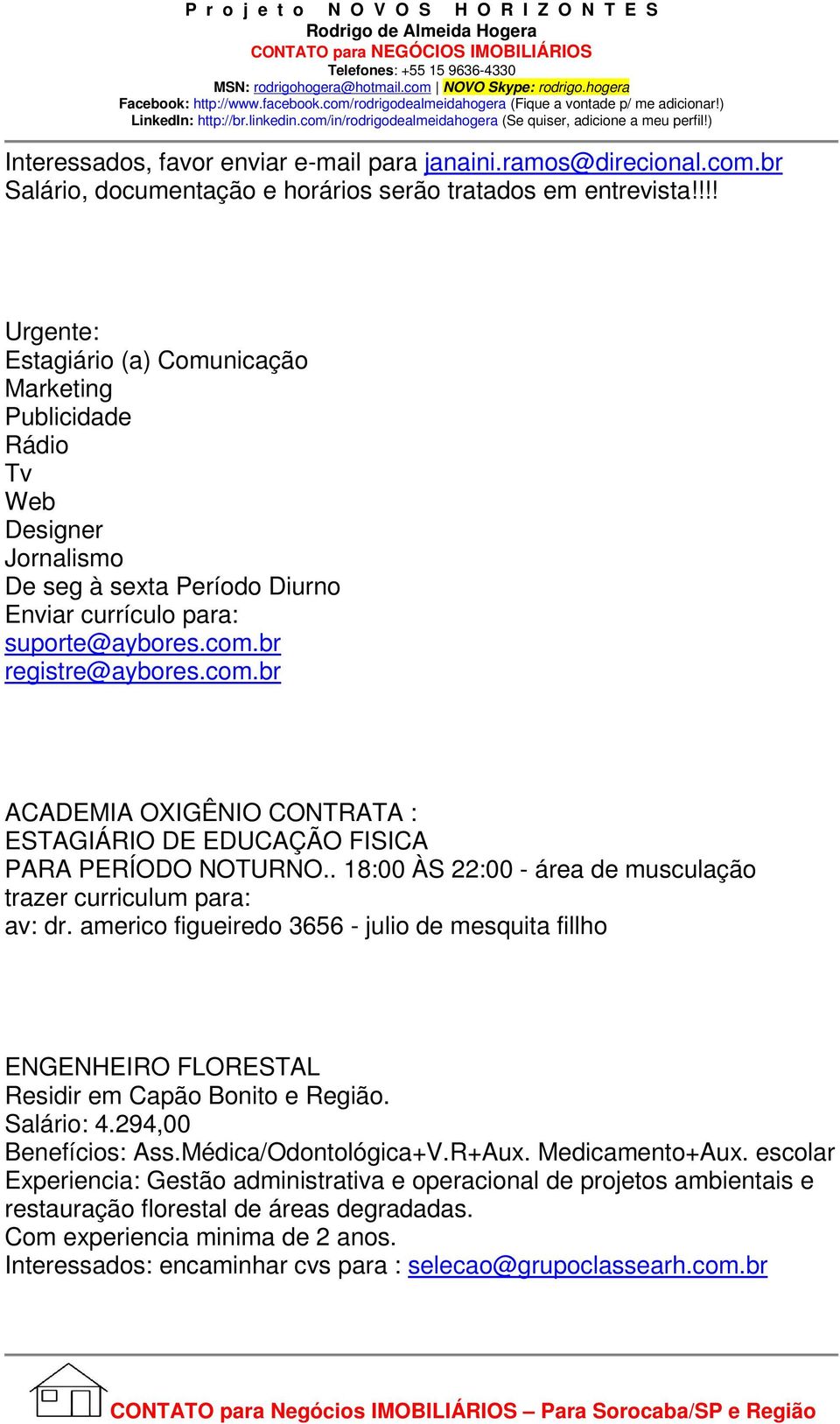 br registre@aybores.com.br ACADEMIA OXIGÊNIO CONTRATA : ESTAGIÁRIO DE EDUCAÇÃO FISICA PARA PERÍODO NOTURNO.. 18:00 ÀS 22:00 - área de musculação trazer curriculum para: av: dr.