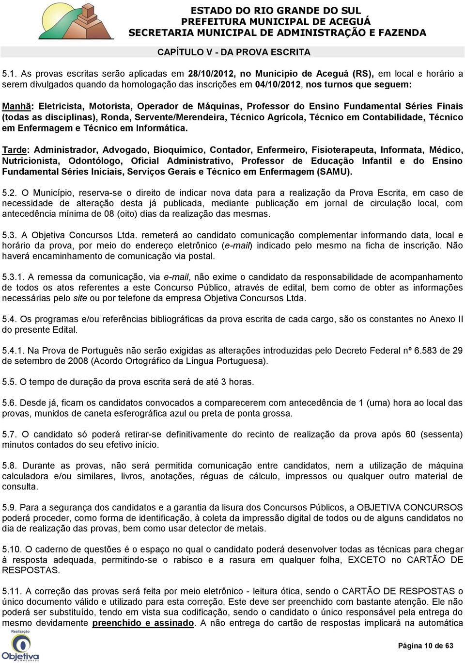 Eletricista, Motorista, Operador de Máquinas, Professor do Ensino Fundamental Séries Finais (todas as disciplinas), Ronda, Servente/Merendeira, Técnico Agrícola, Técnico em Contabilidade, Técnico em