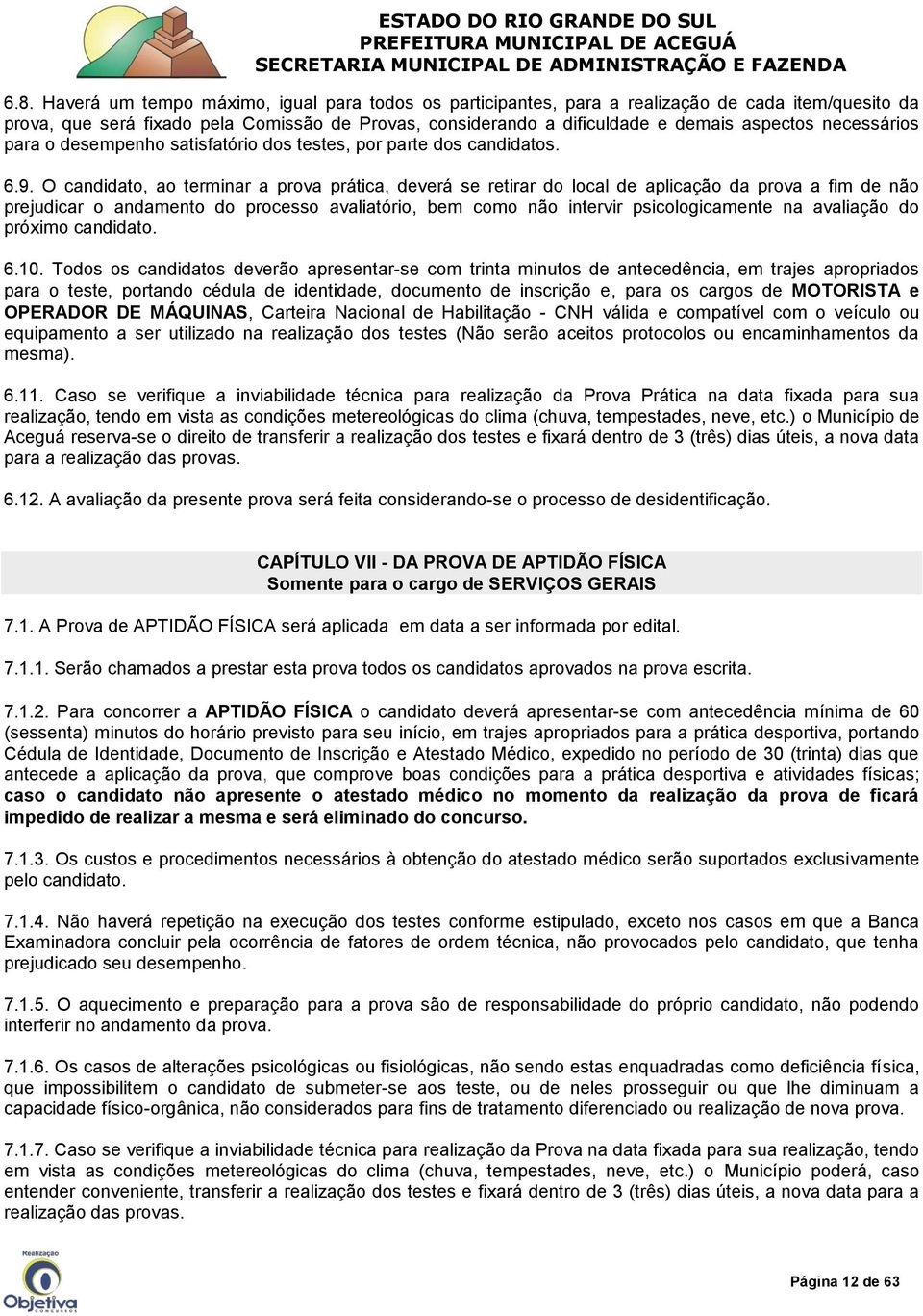 O candidato, ao terminar a prova prática, deverá se retirar do local de aplicação da prova a fim de não prejudicar o andamento do processo avaliatório, bem como não intervir psicologicamente na