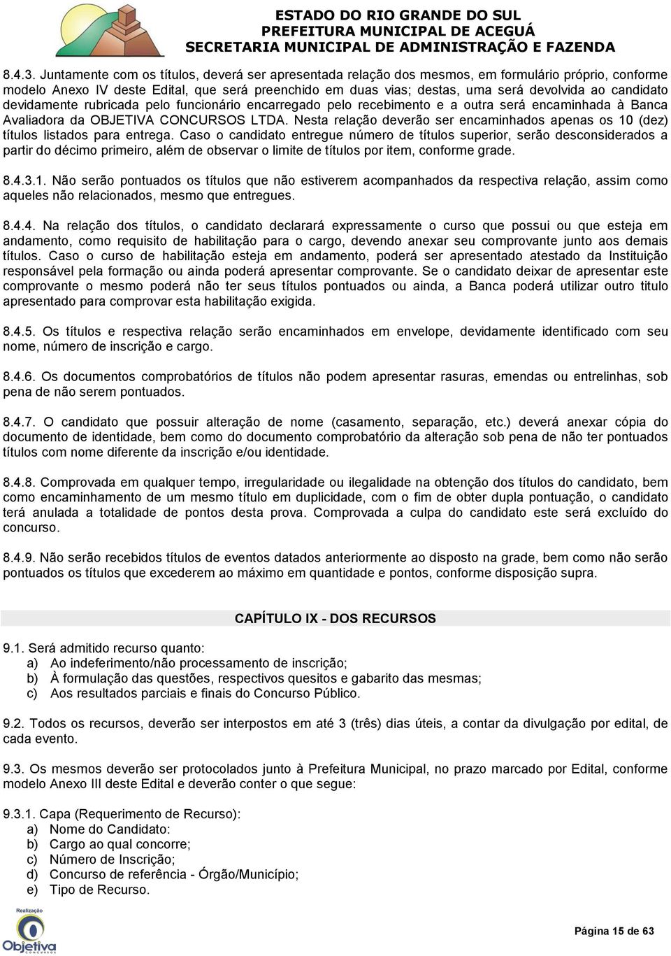 candidato devidamente rubricada pelo funcionário encarregado pelo recebimento e a outra será encaminhada à Banca Avaliadora da OBJETIVA CONCURSOS LTDA.