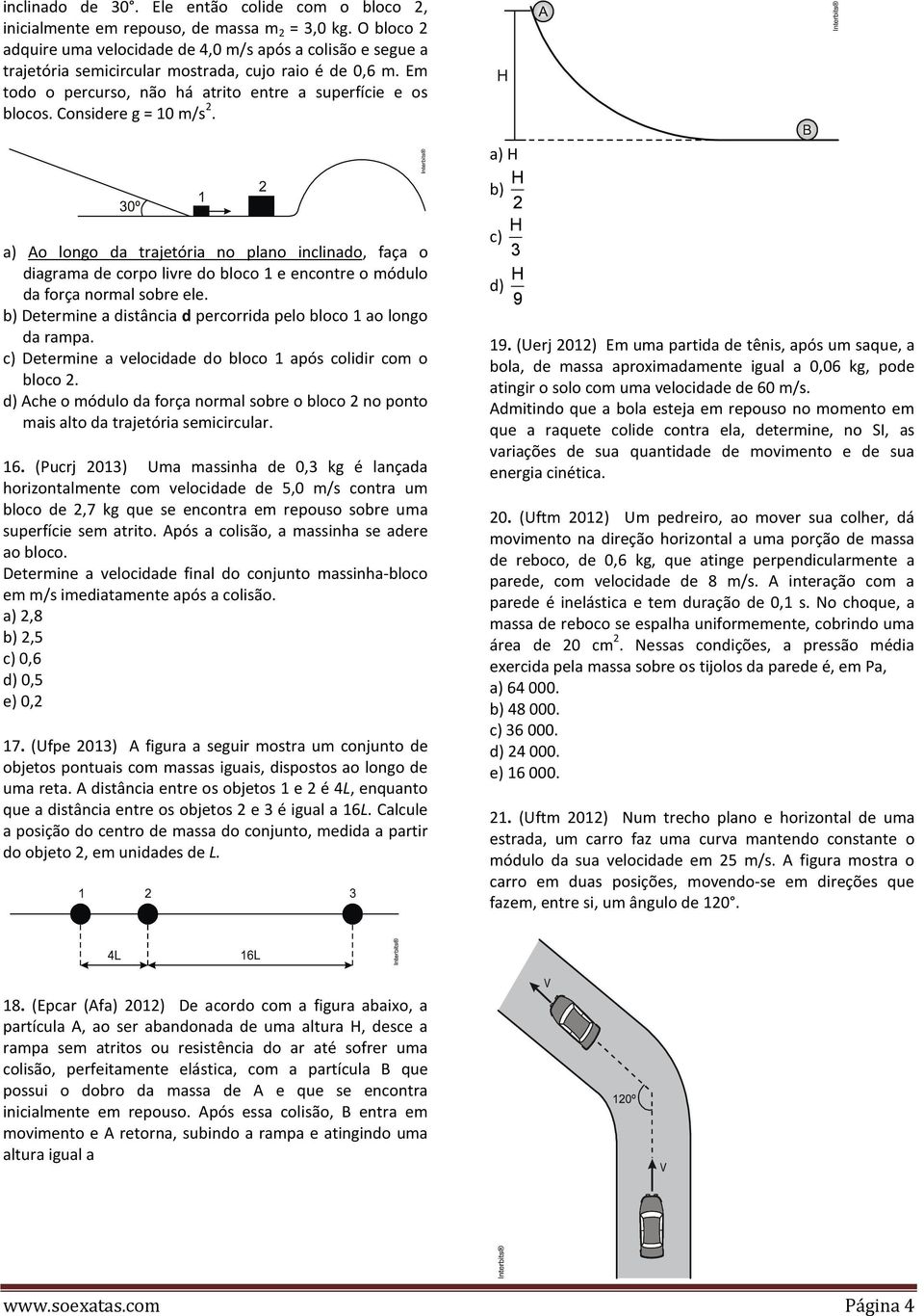 Considere g = 10 m/s 2. a) H b) H 2 a) Ao longo da trajetória no plano inclinado, faça o diagrama de corpo livre do bloco 1 e encontre o módulo da força normal sobre ele.