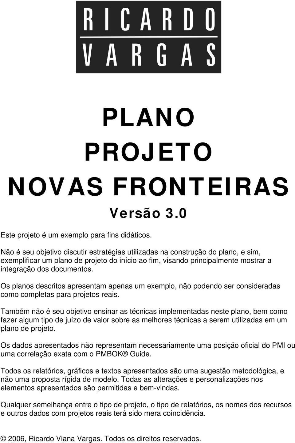 Os planos descritos apresentam apenas um exemplo, não podendo ser consideradas como completas para projetos reais.