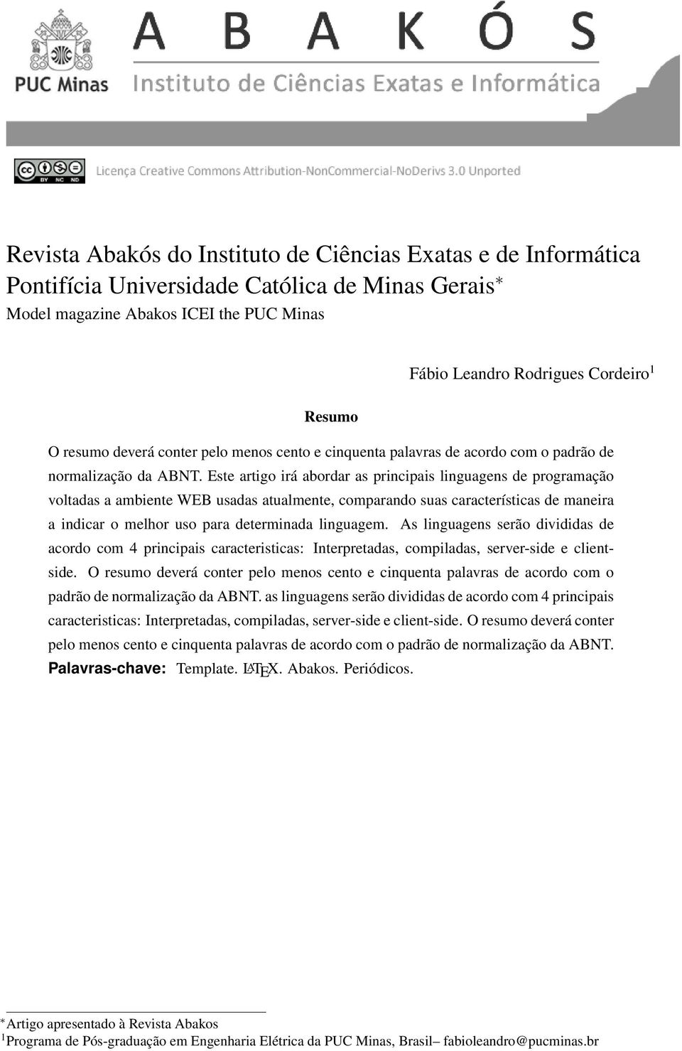 Este artigo irá abordar as principais linguagens de programação voltadas a ambiente WEB usadas atualmente, comparando suas características de maneira a indicar o melhor uso para determinada linguagem.