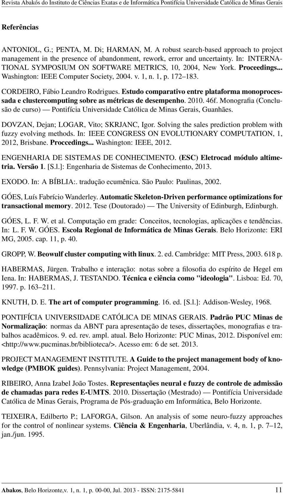 Estudo comparativo entre plataforma monoprocessada e clustercomputing sobre as métricas de desempenho. 2010. 46f.