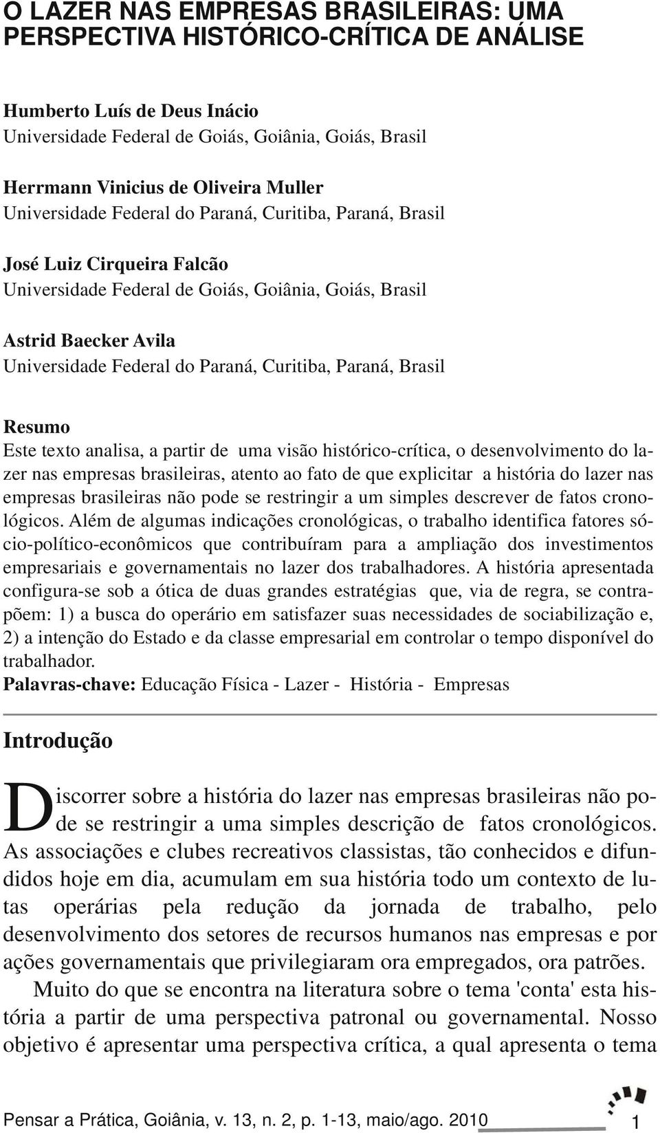 Curitiba, Paraná, Brasil Resumo Este texto analisa, a partir de uma visão histórico crítica, o desenvolvimento do lazer nas empresas brasileiras, atento ao fato de que explicitar a história do lazer