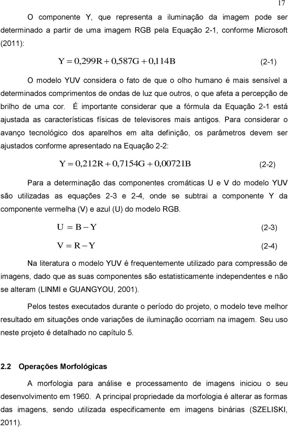 É importante considerar que a fórmula da Equação 2-1 está ajustada as características físicas de televisores mais antigos.