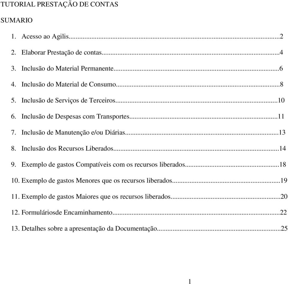 Inclusão de Manutenção e/ou Diárias...13 8. Inclusão dos Recursos Liberados...14 9. Exemplo de gastos Compatíveis com os recursos liberados...18 10.