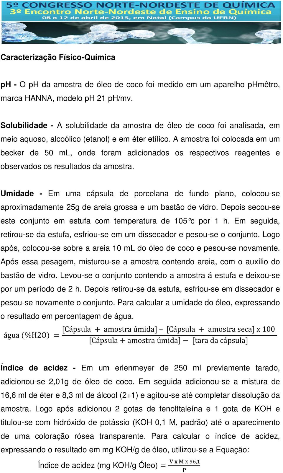 A amostra foi colocada em um becker de 50 ml, onde foram adicionados os respectivos reagentes e observados os resultados da amostra.