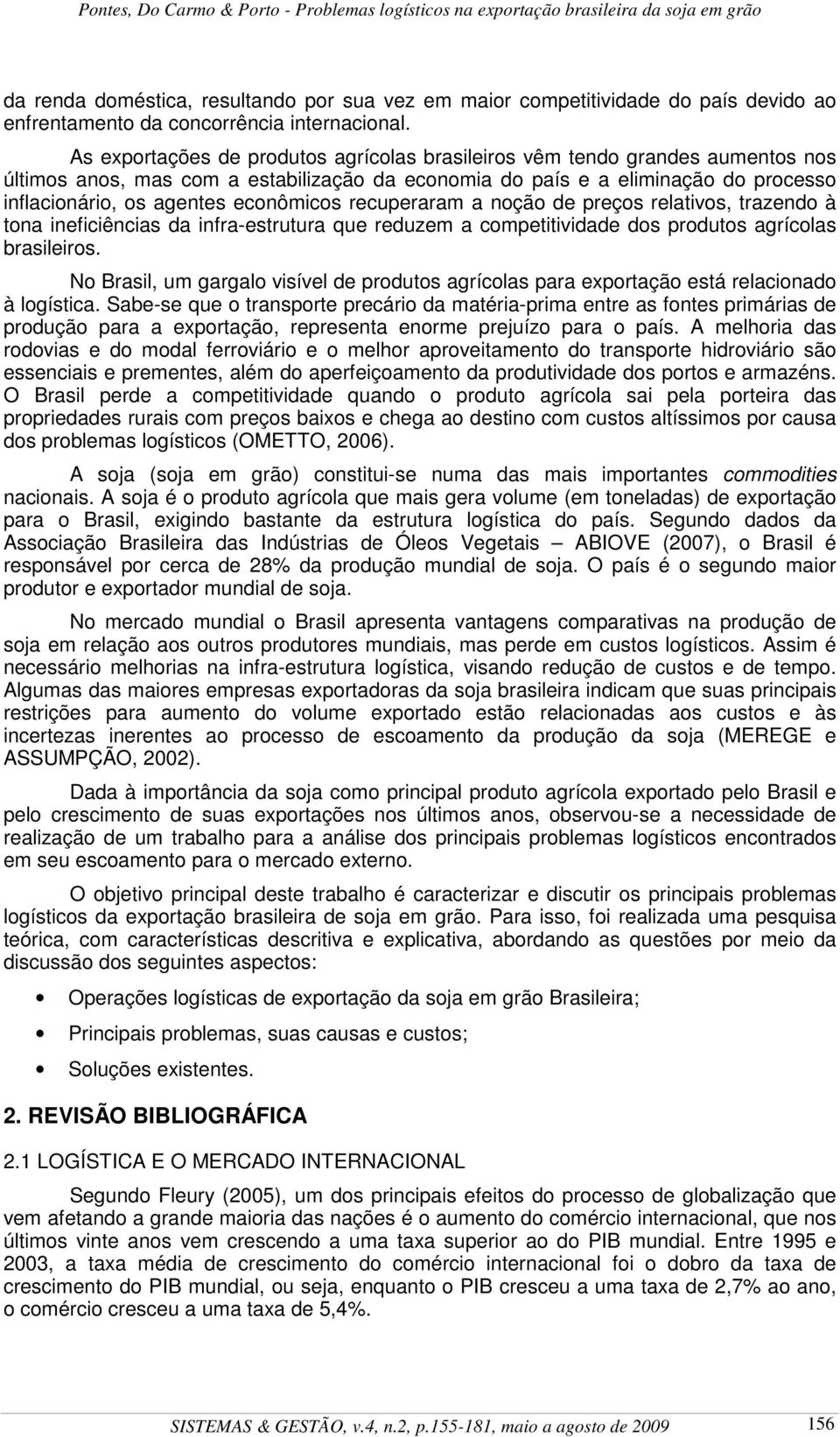 econômicos recuperaram a noção de preços relativos, trazendo à tona ineficiências da infra-estrutura que reduzem a competitividade dos produtos agrícolas brasileiros.