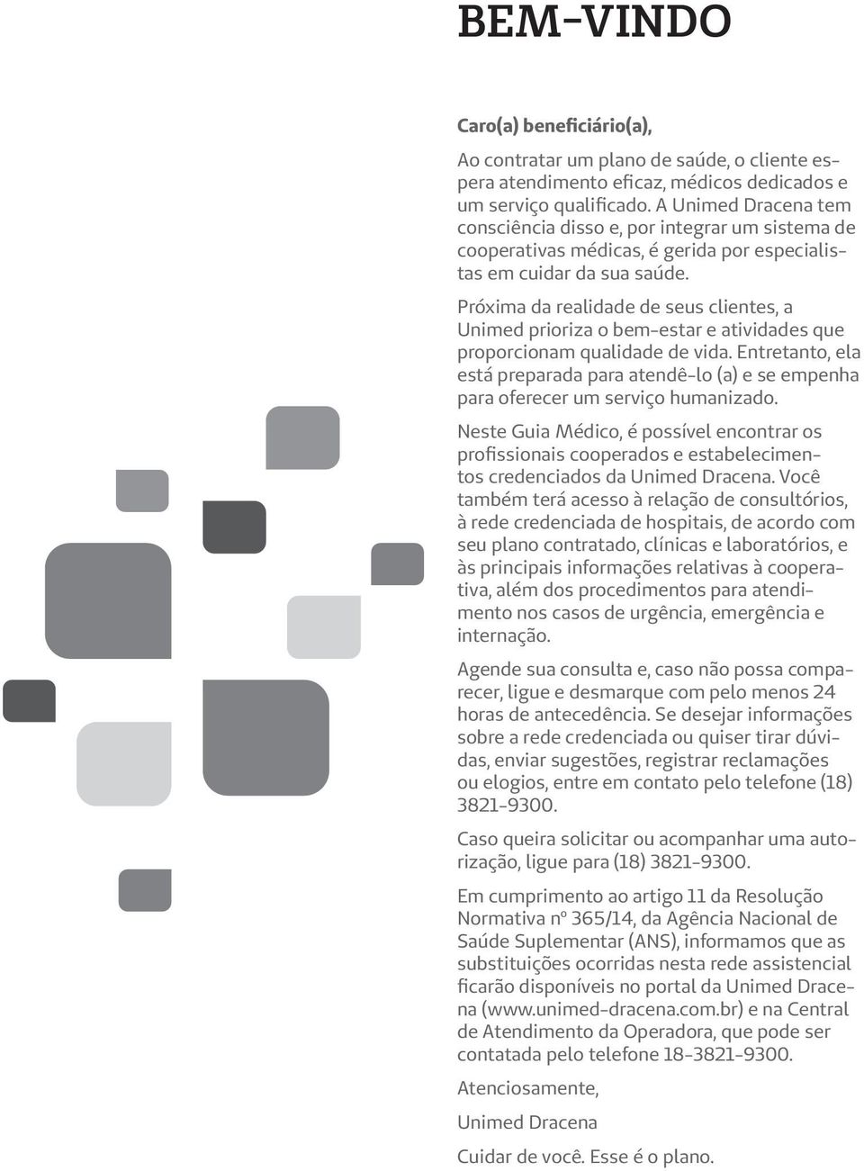 Próxima da realidade de seus clientes, a Unimed prioriza o bem-estar e atividades que proporcionam qualidade de vida.