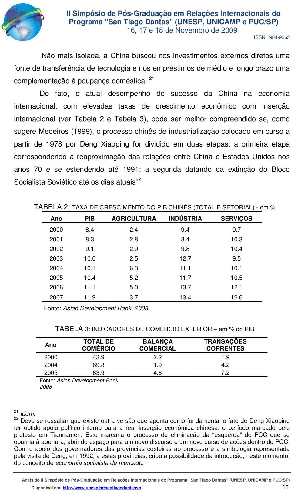 compreendido se, como sugere Medeiros (1999), o processo chinês de industrialização colocado em curso a partir de 1978 por Deng Xiaoping for dividido em duas etapas: a primeira etapa correspondendo à