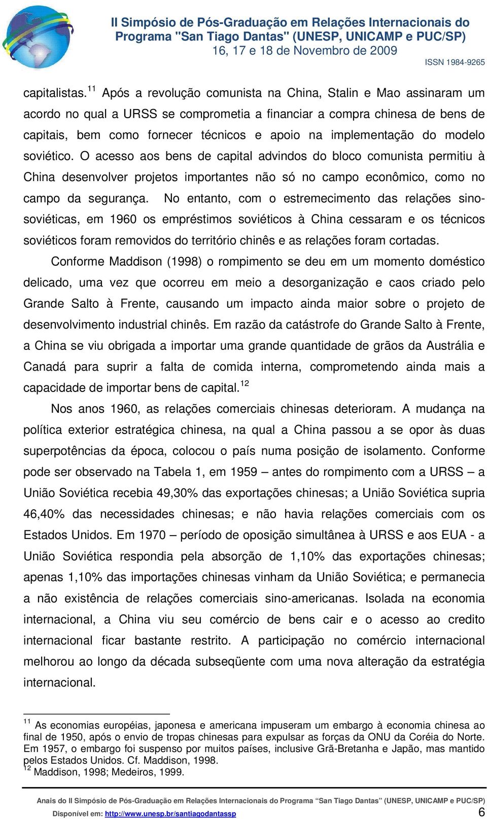 implementação do modelo soviético. O acesso aos bens de capital advindos do bloco comunista permitiu à China desenvolver projetos importantes não só no campo econômico, como no campo da segurança.