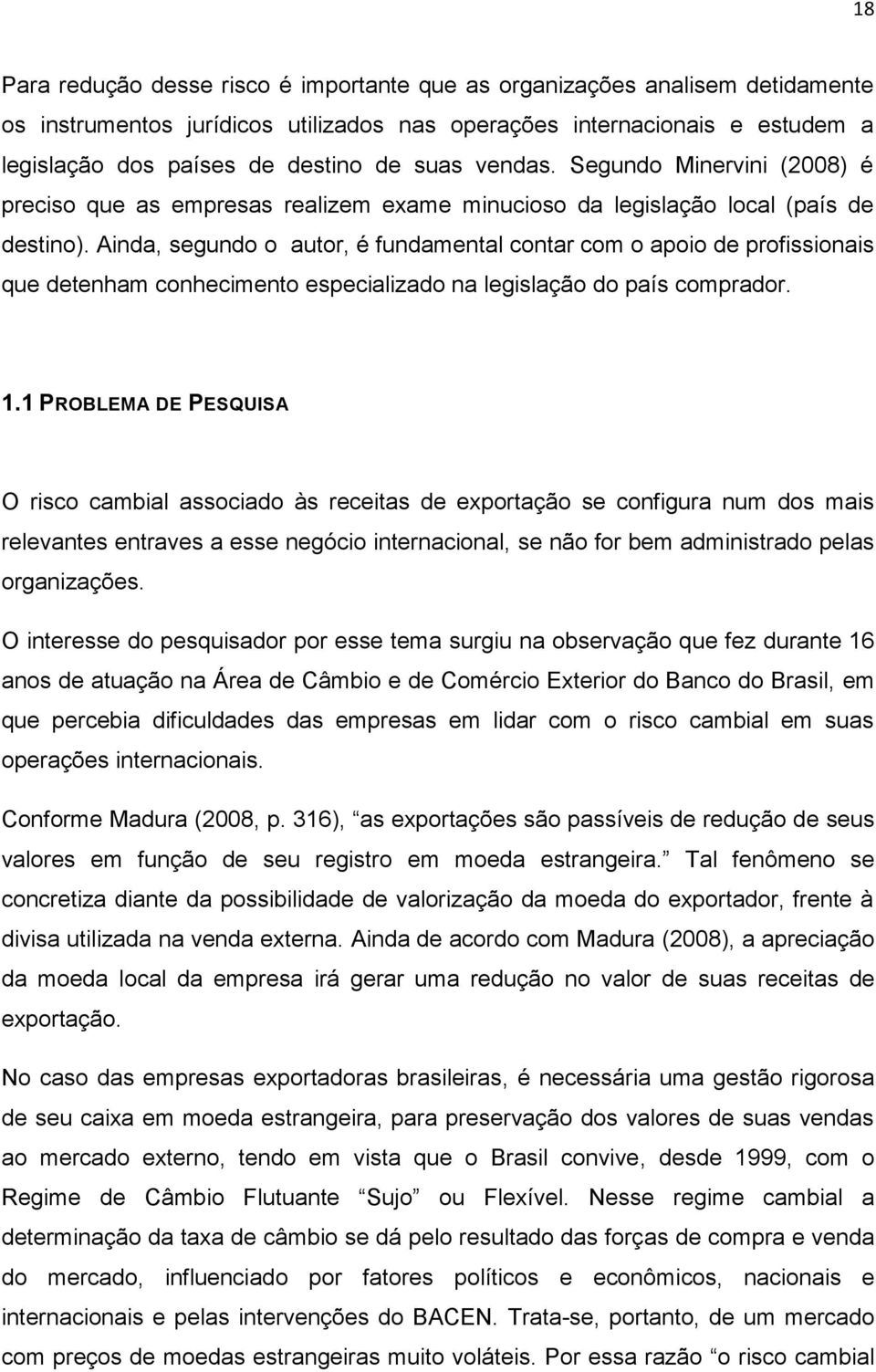 Ainda, segundo o autor, é fundamental contar com o apoio de profissionais que detenham conhecimento especializado na legislação do país comprador. 1.