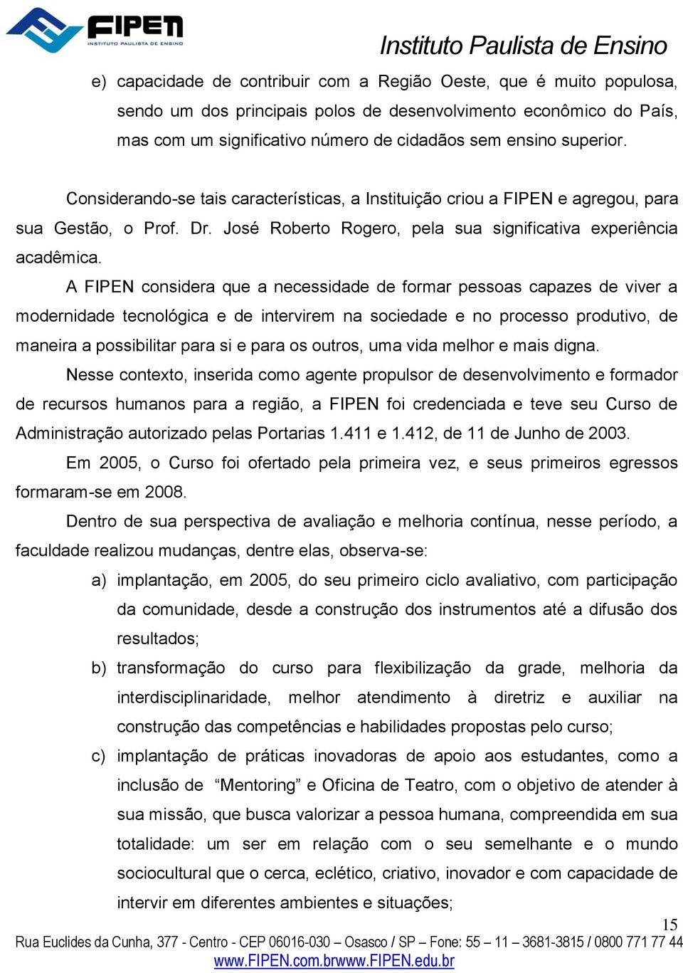 A FIPEN considera que a necessidade de formar pessoas capazes de viver a modernidade tecnológica e de intervirem na sociedade e no processo produtivo, de maneira a possibilitar para si e para os